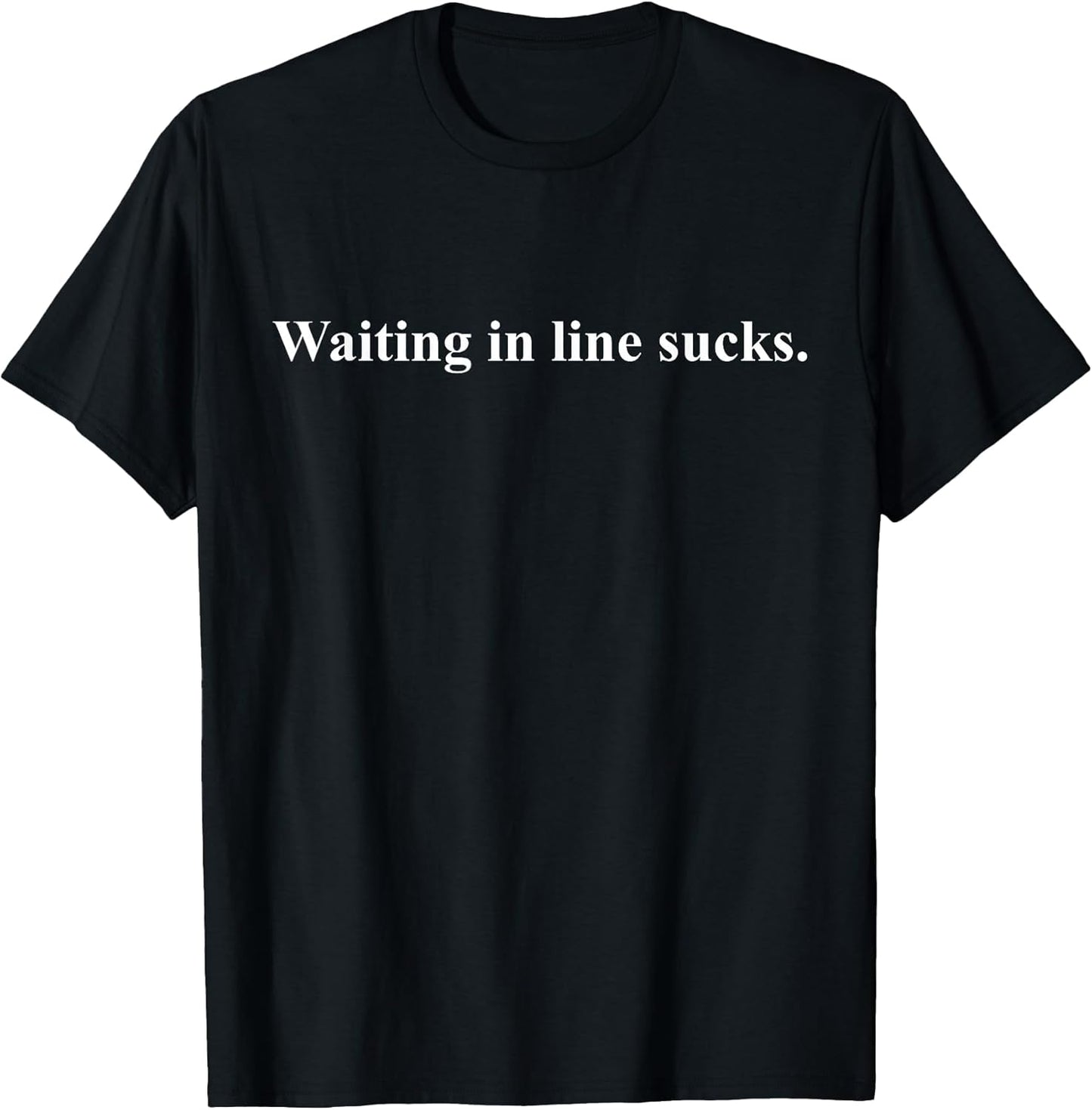 Waiting In Line Sucks Dear Person Behind Me You Wait Time T-Shirt