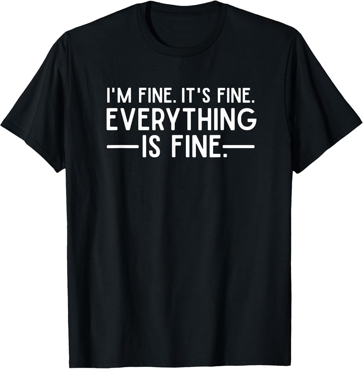 Everything is Fine and I'm Fine I Said It's Fine Funny Quote T-Shirt Small