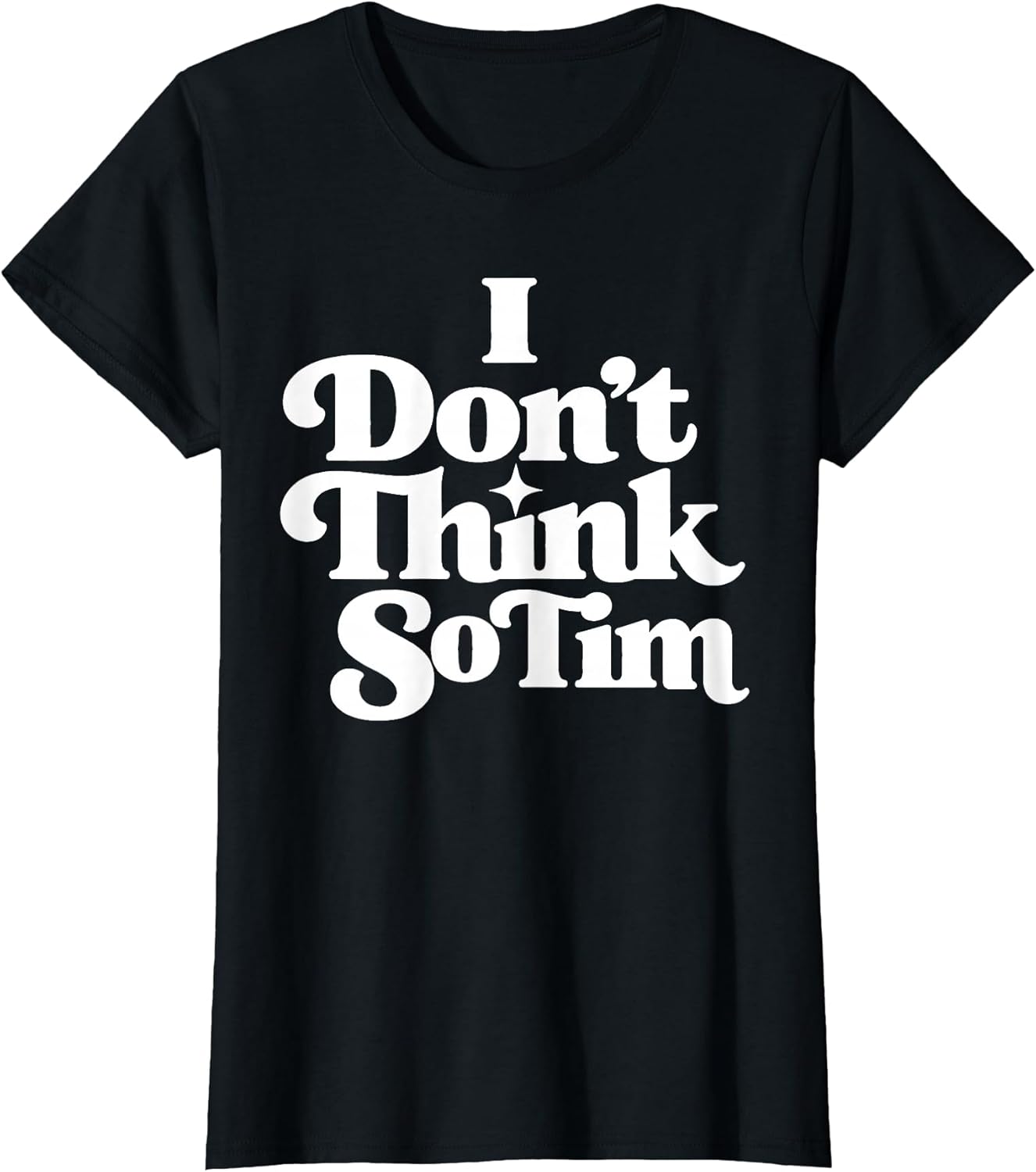 I Don't Think So Tim Funny 90s Quote Sarcastic Saying Humor T-Shirt