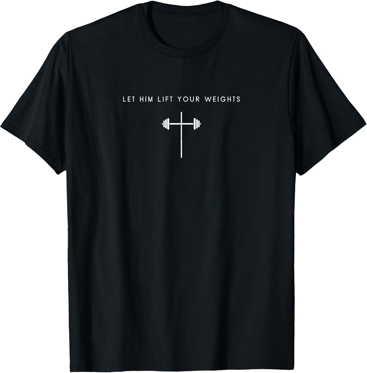 Let Him Lift Your Weights Cross - Minimalist Jesus Gym T-Shirt
