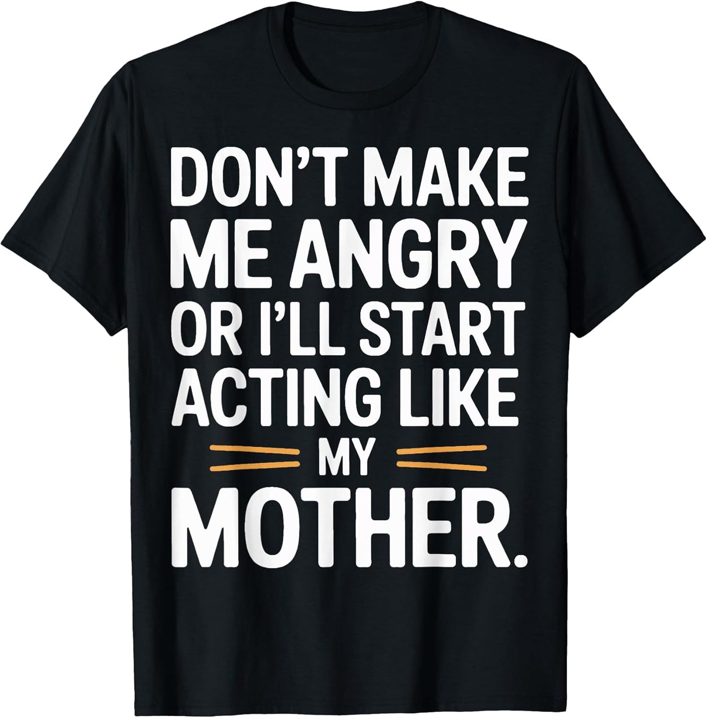 Funny Don't Make Me Angry Mom Humor Sarcastic Quote T-Shirt