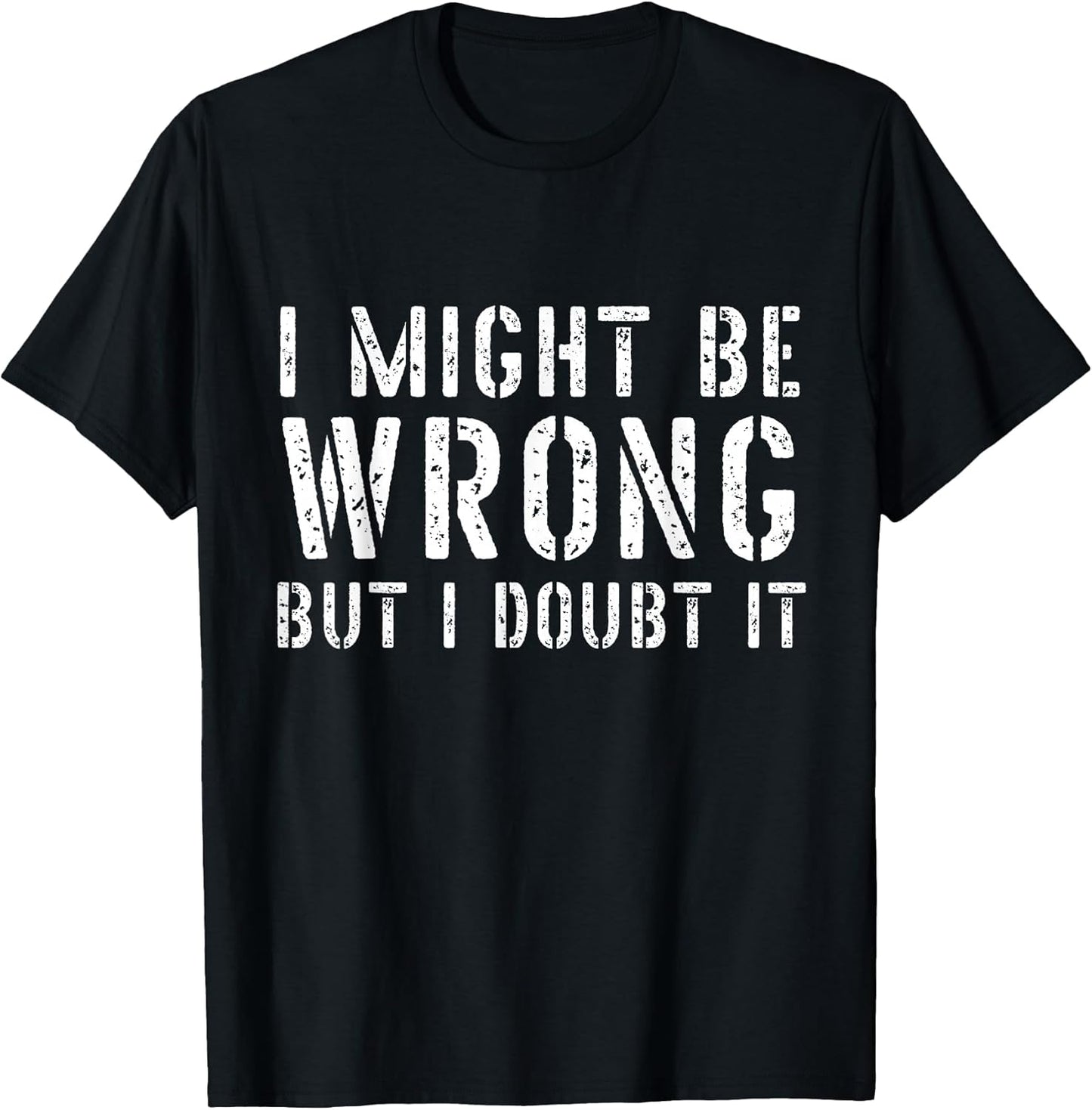 Sarcastic Tshirts for Men I May Be Wrong But I Doubt It T-Shirt