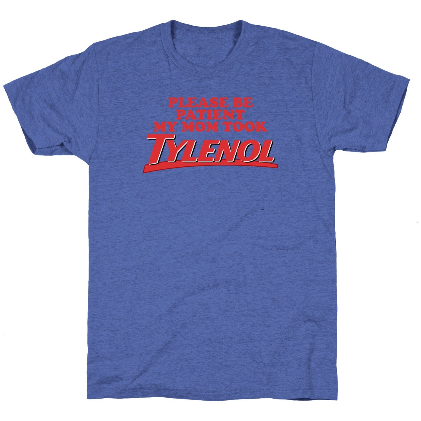 My Mom Took Tylenol Unisex Triblend Tee