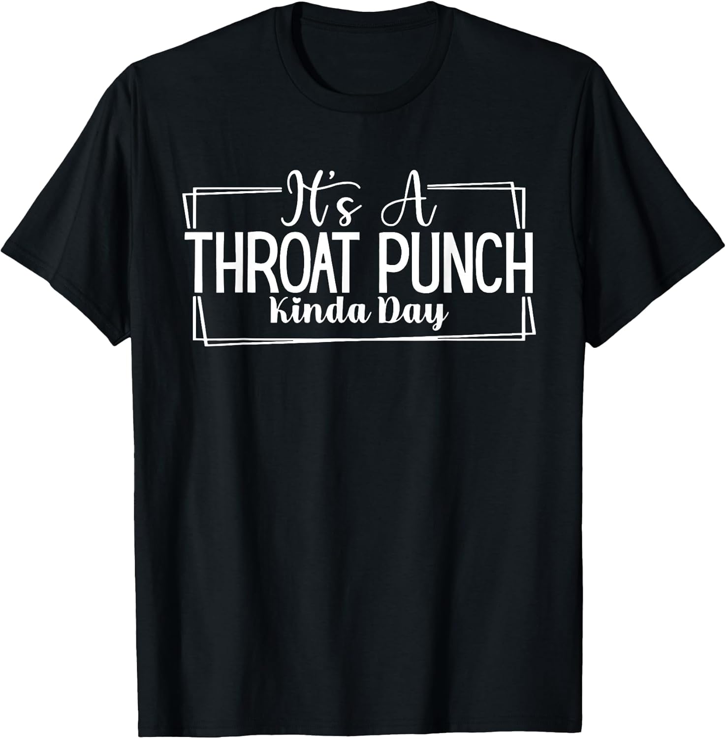 It's A Throat Punch Kinda Day Throat Punch Funny T-Shirt