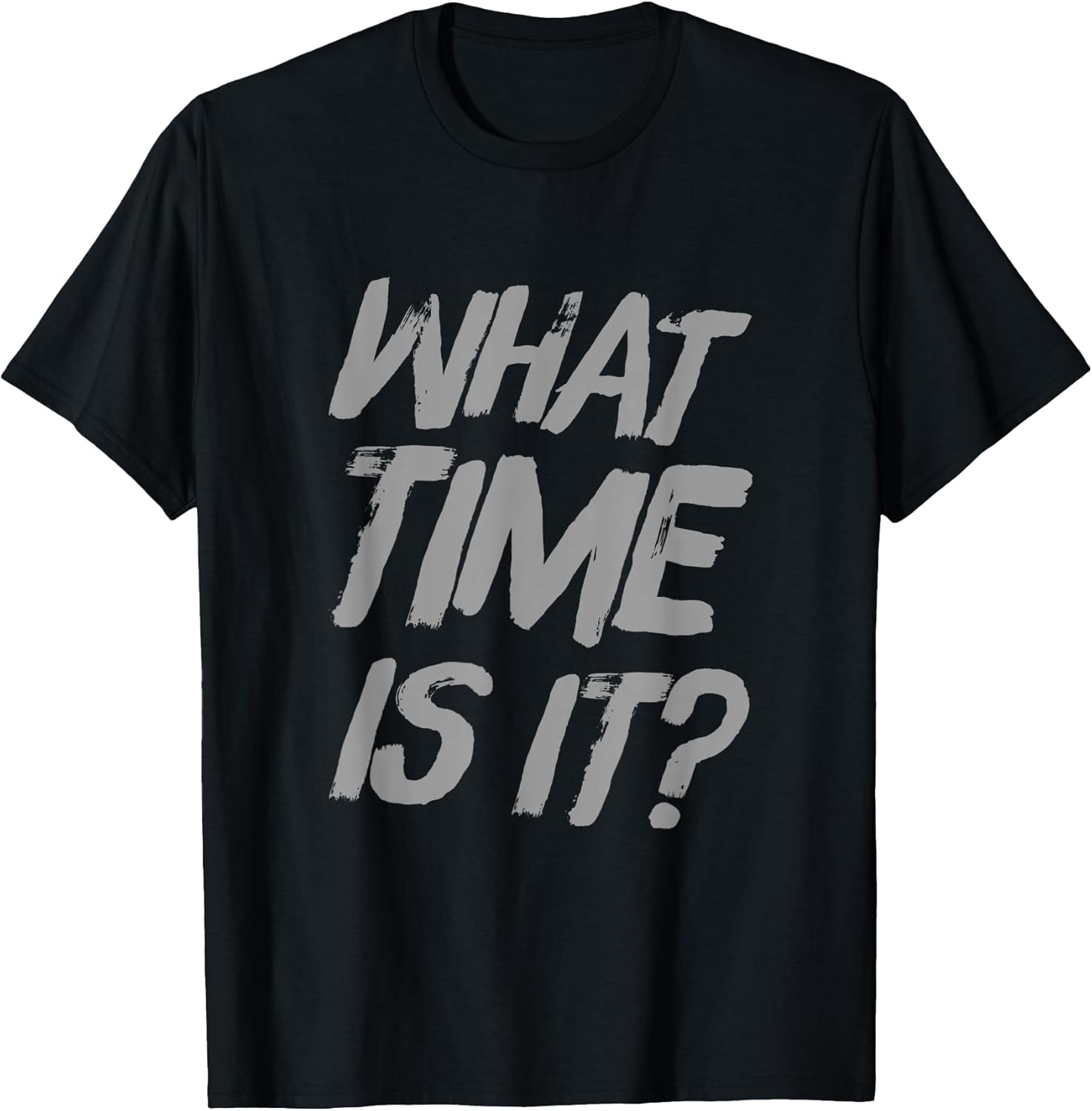What Time Is It | Funny Sarcastic Relatable Lifestyle Quotes T-Shirt