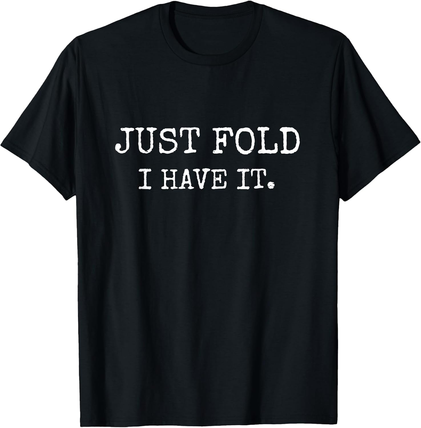 Just Fold I Have It Funny Poker Design T-Shirt