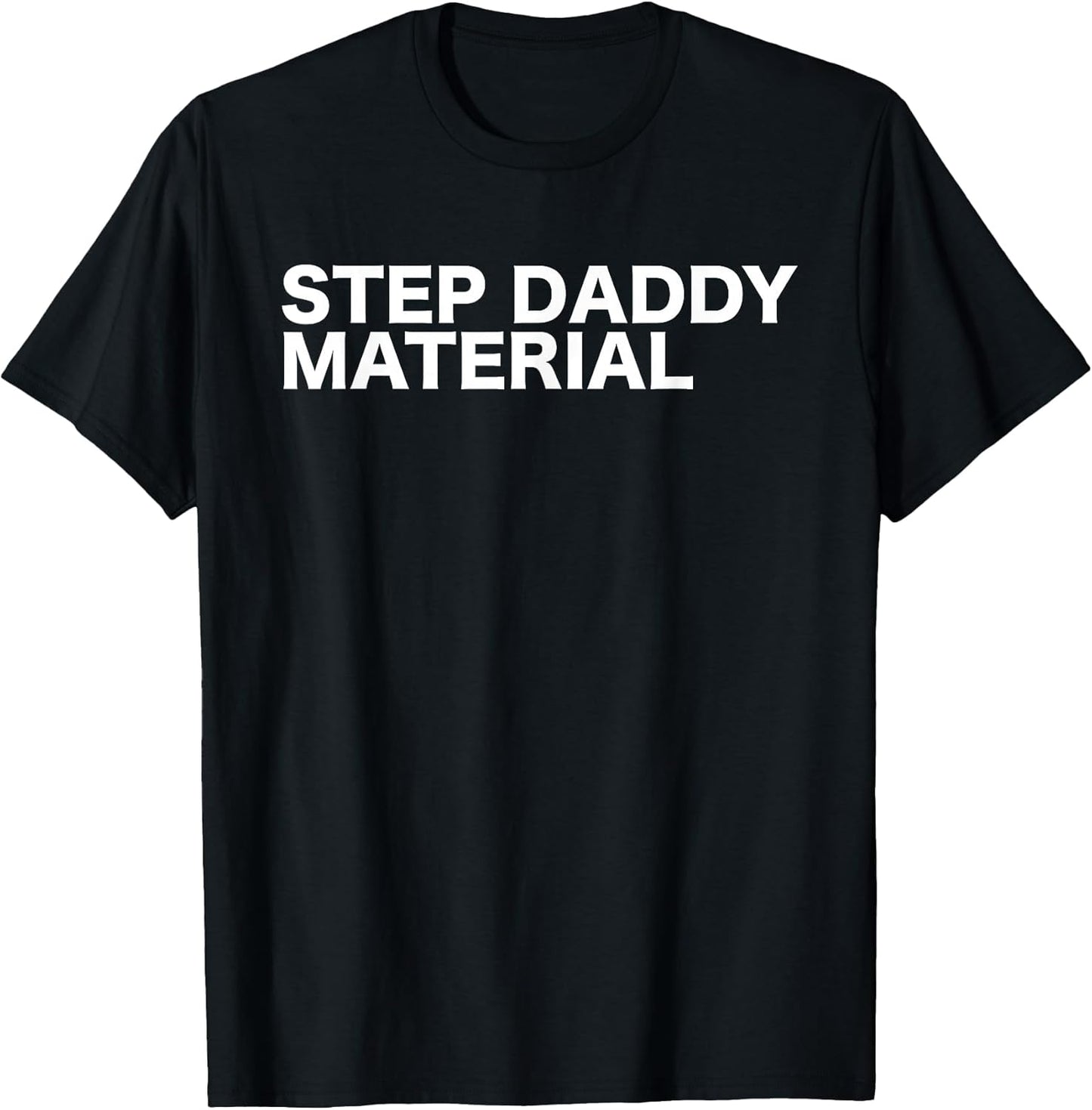 Step Daddy Material Funny Sarcastic Humorous Statement Quote T-Shirt