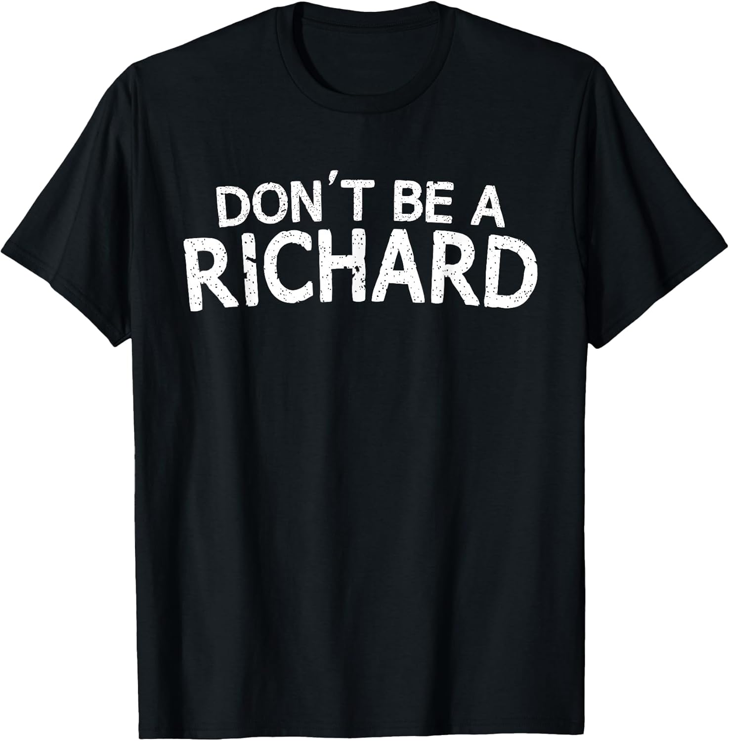 Dont Be A Richard Sarcastic Joke Funny Saying Meme T-Shirt T-Shirt