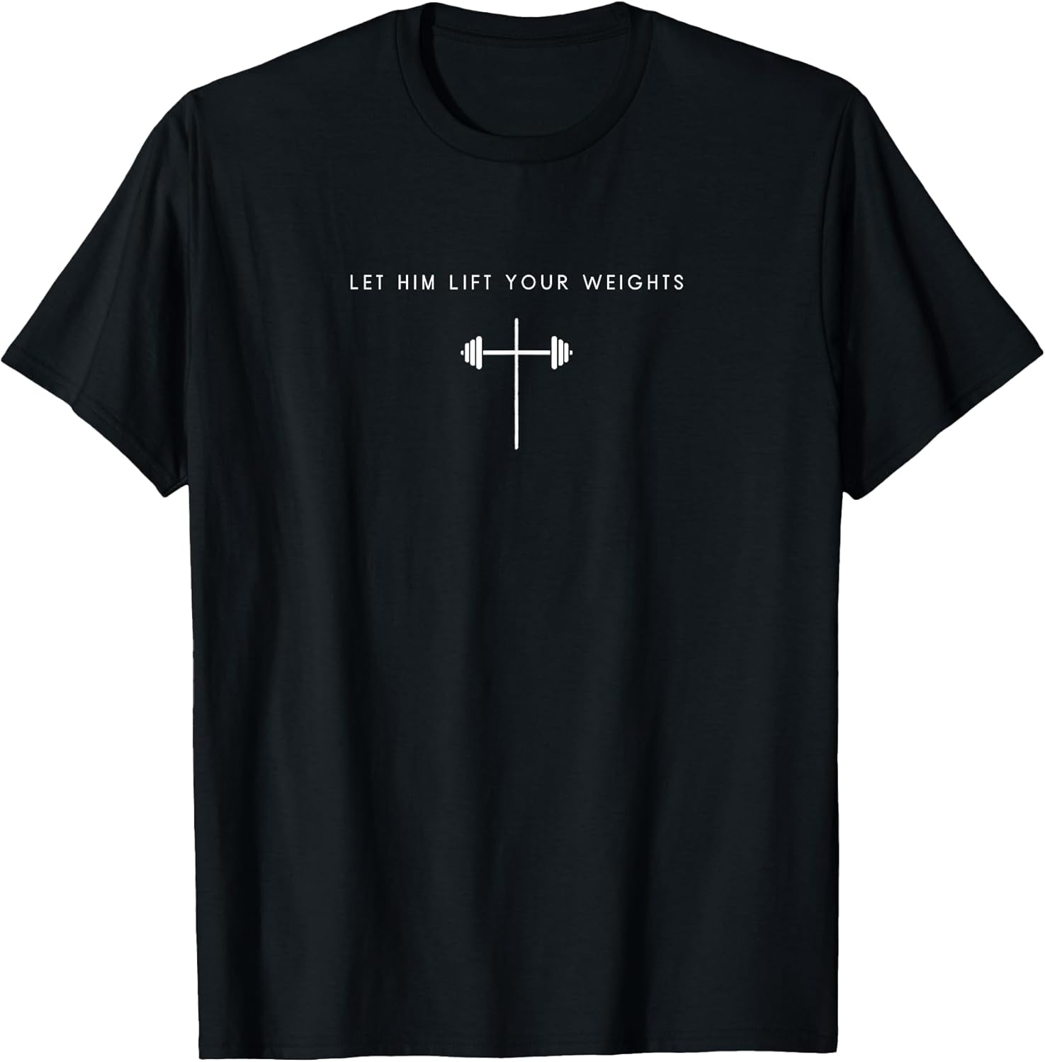 Let Him Lift Your Weights Cross - Minimalist Jesus Gym T-Shirt