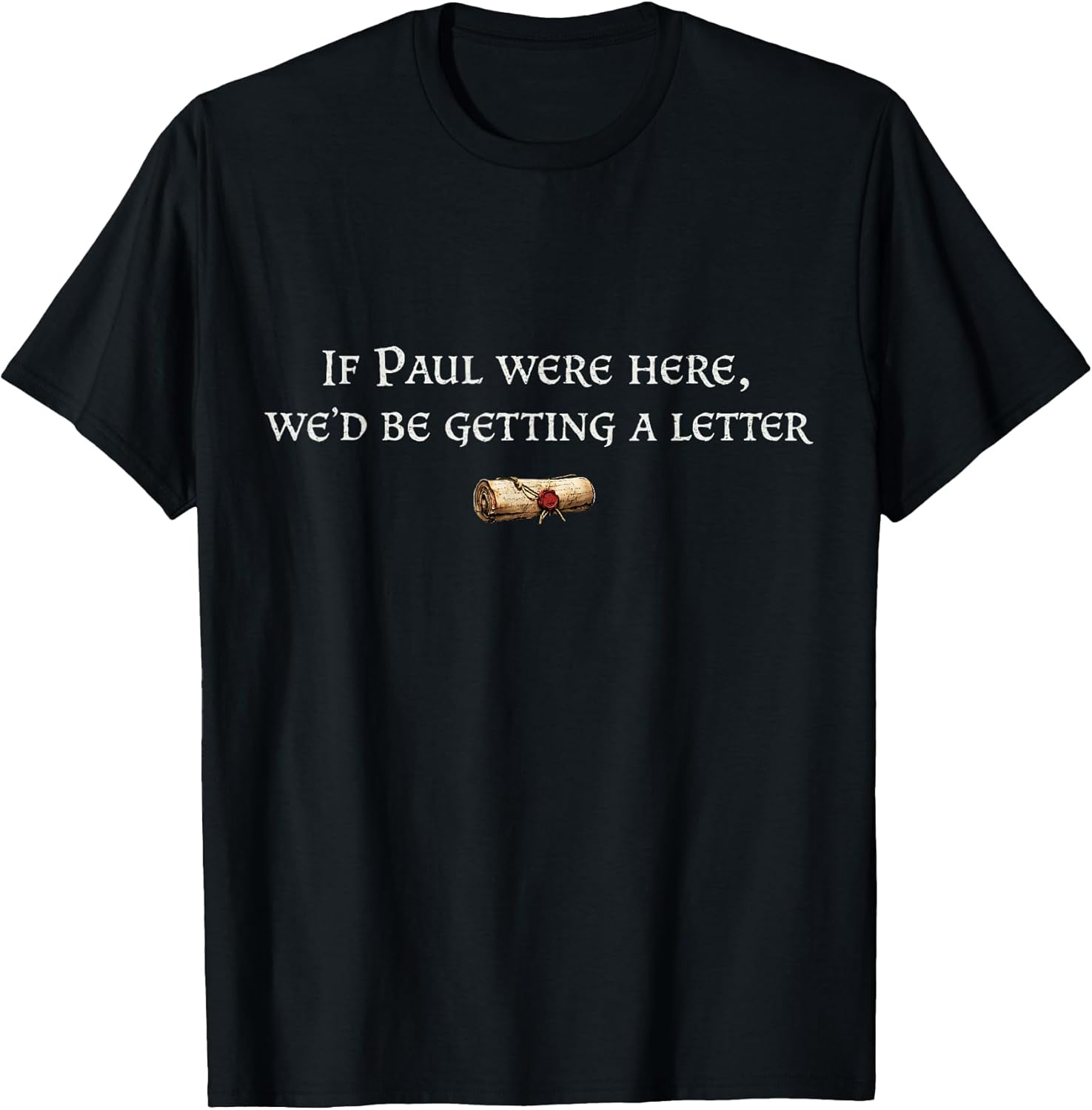 If Paul were Here We'd Be Getting A Letter Joke Funny Quote T-Shirt