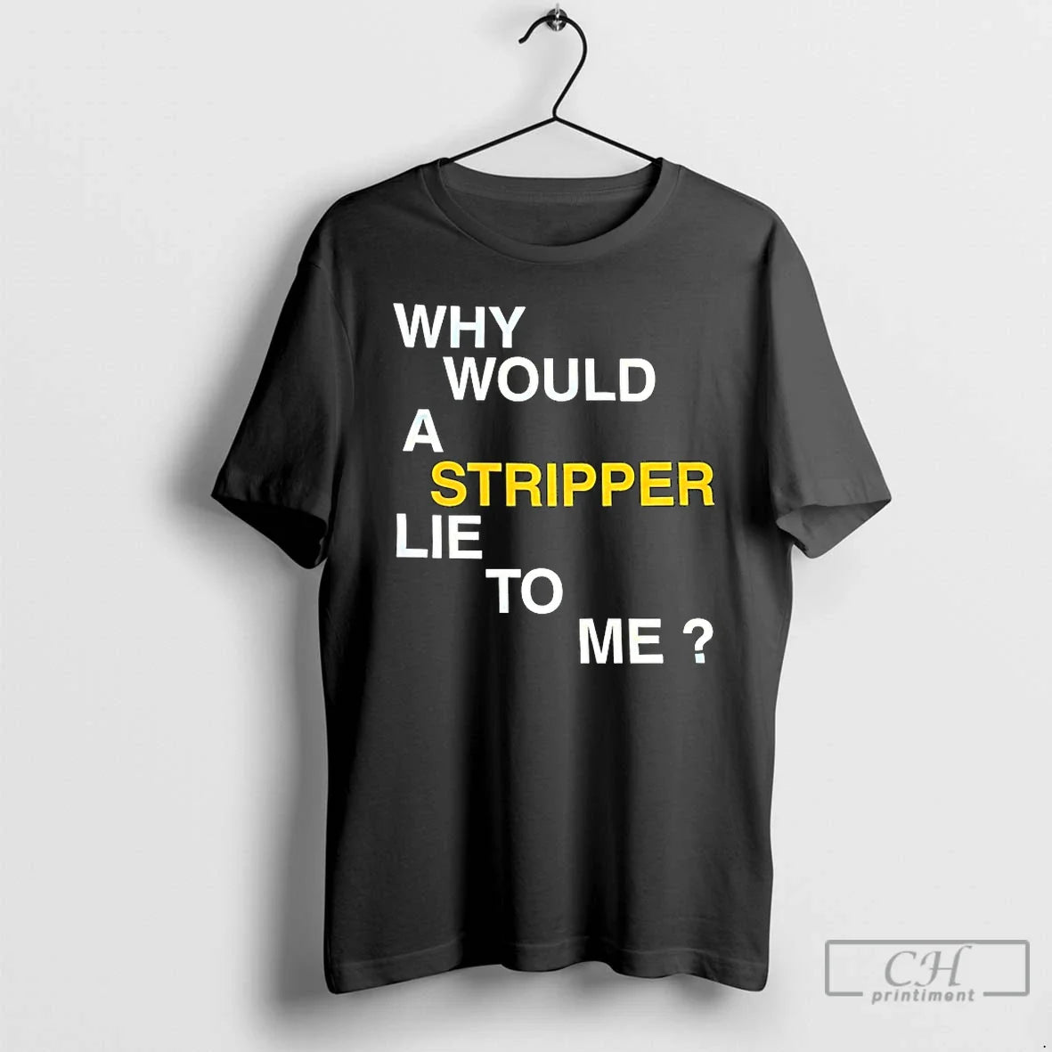 Classic Why Would A Stripper Lie To Me