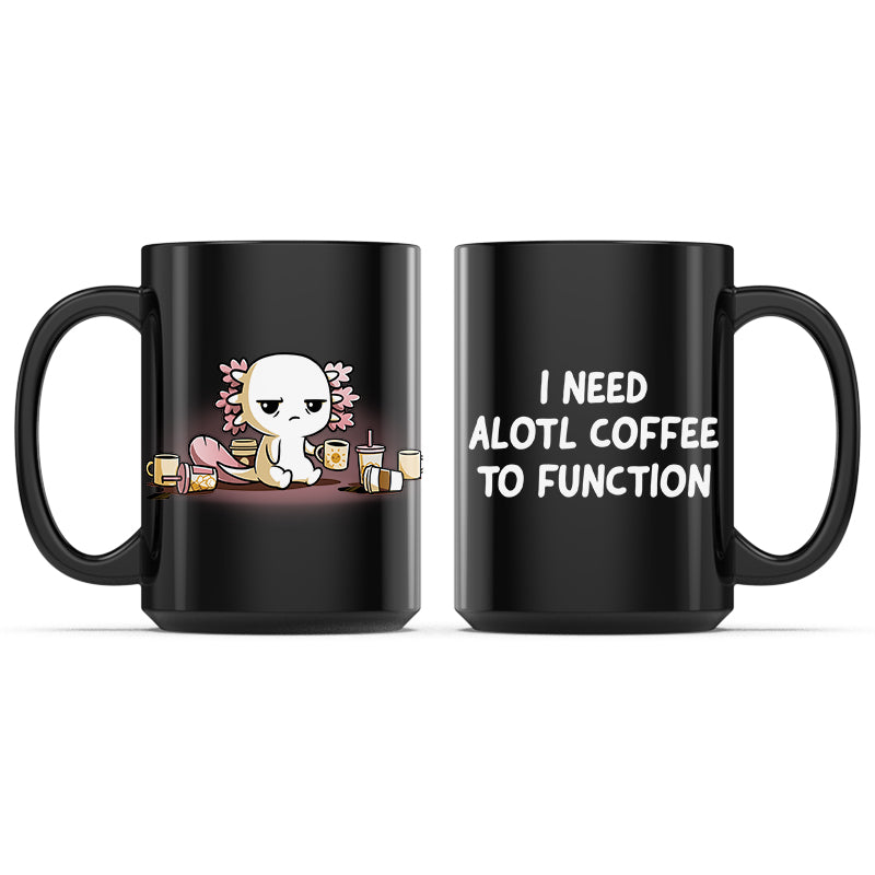 Need Alotl Coffee Mug