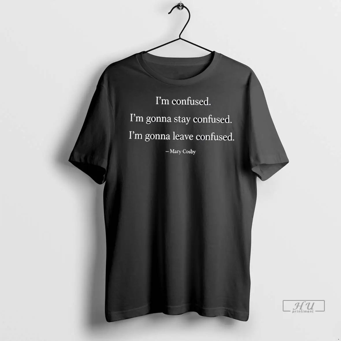 Officials Im Confused Im Gonna Stay Confused Im Gonna Leave Confused Mary Cosby T Shirts