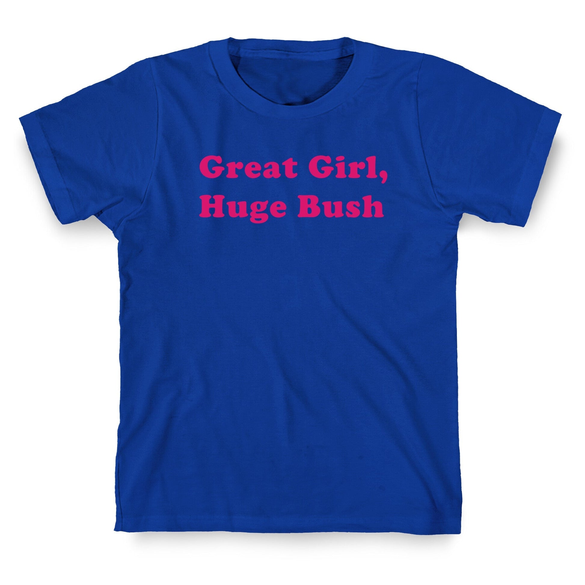 Great Girl, Huge Bush T-Shirt