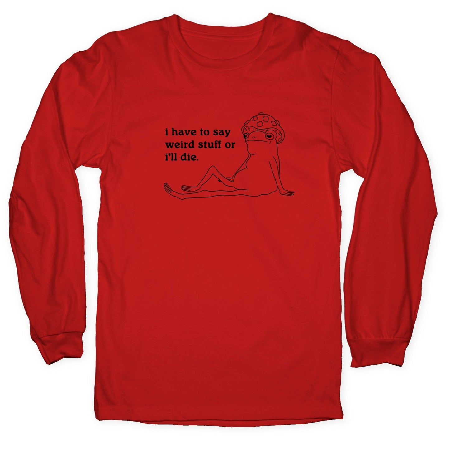 I Have To Say Weird Stuff Longsleeve Tee