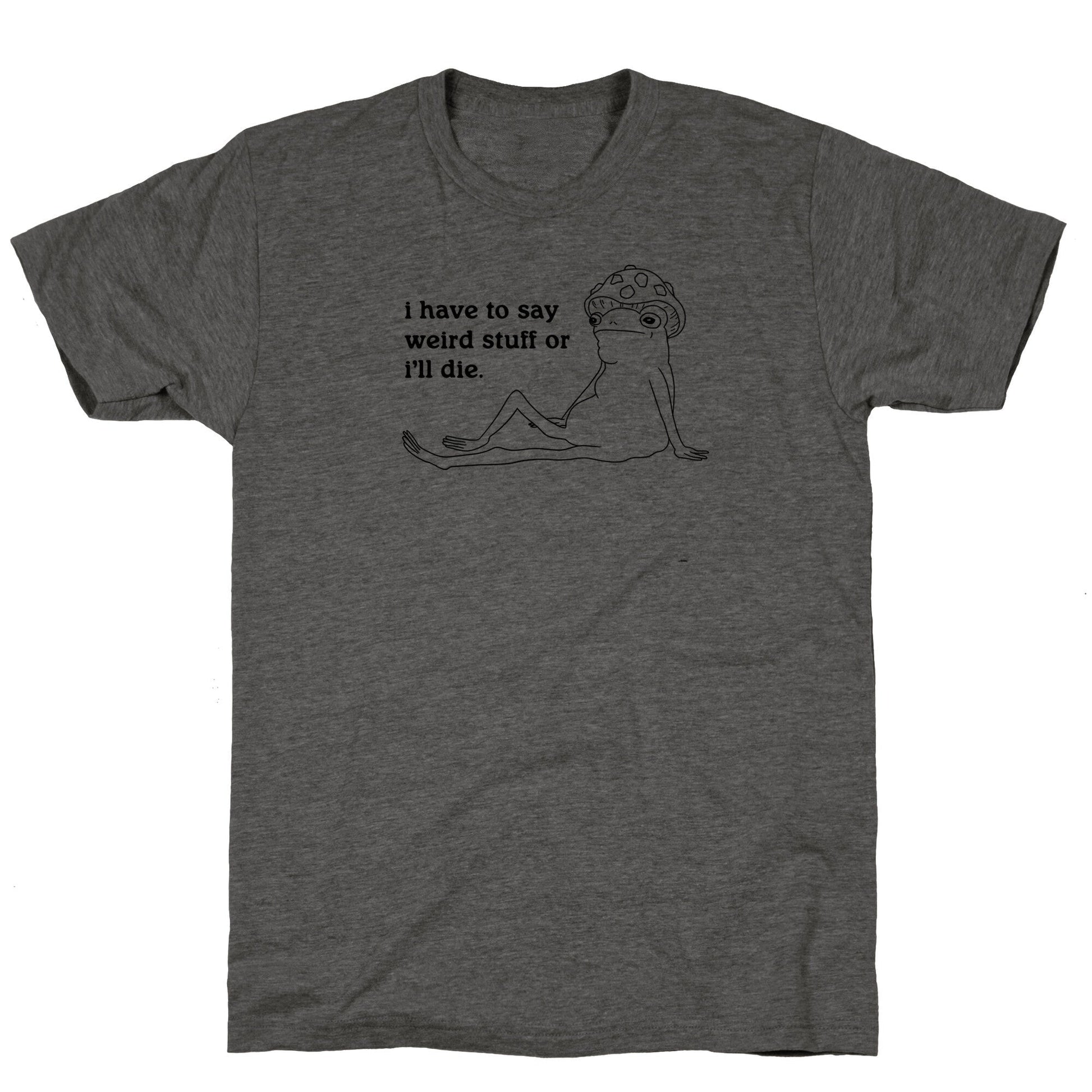 I Have To Say Weird Stuff Unisex Triblend Tee