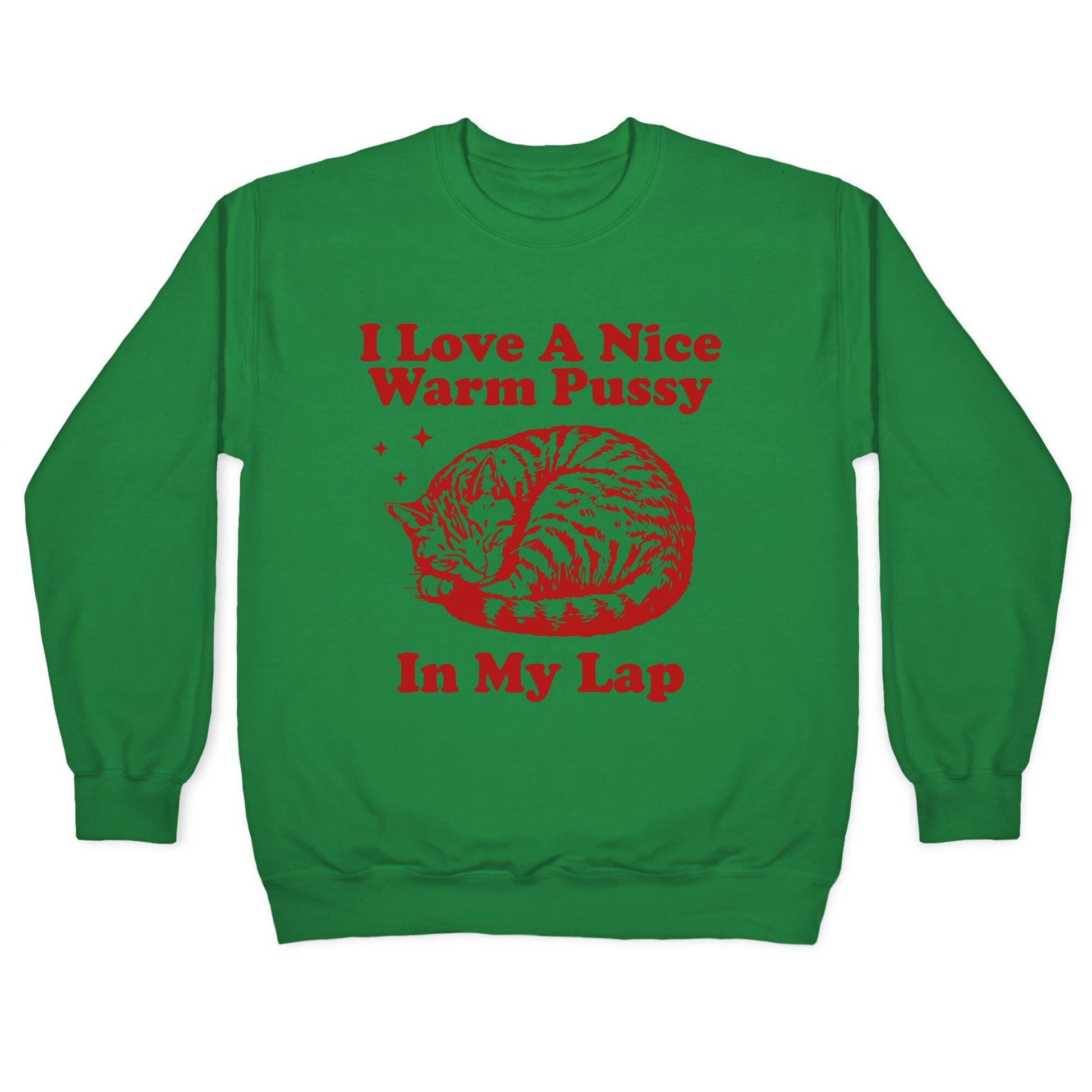 I Love A Nice Warm Pussy In My Lap Crewneck Sweatshirt