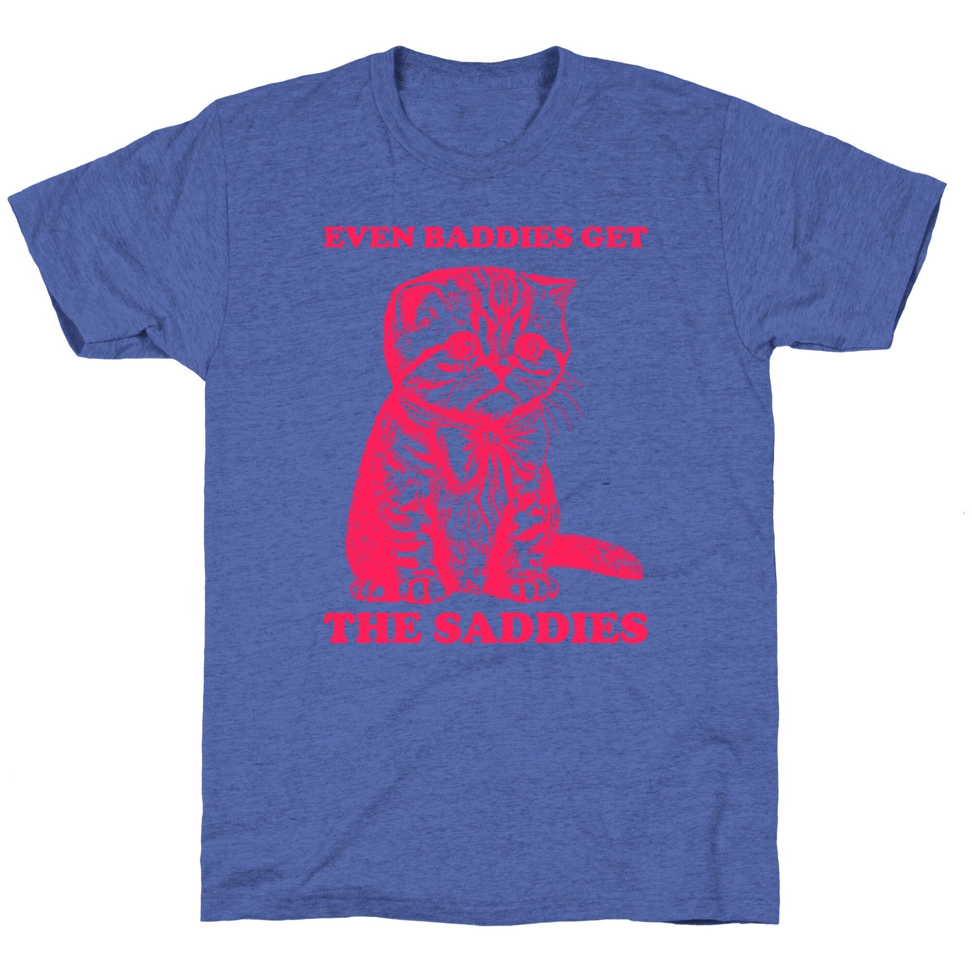 Even Baddies Get The Saddies Unisex Triblend Tee