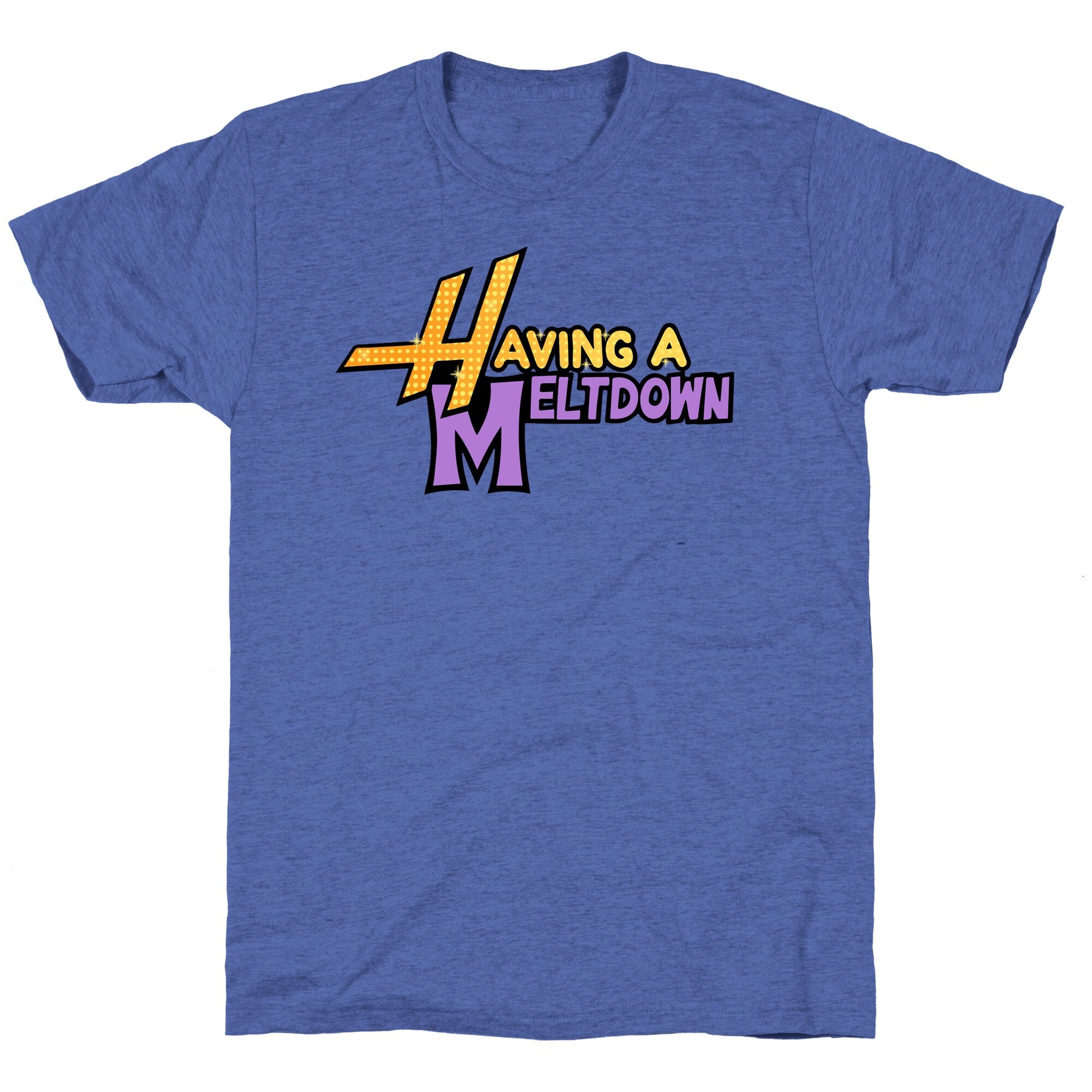 Having A Meltdown Unisex Triblend Tee