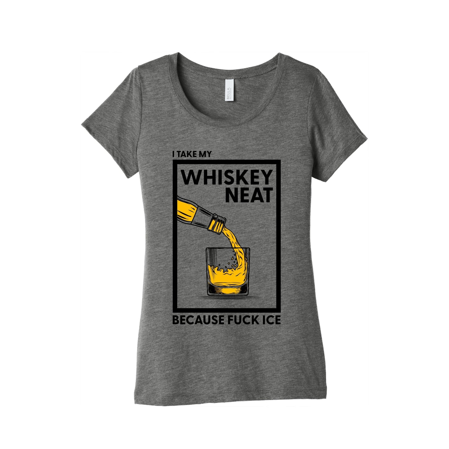 I Take My Whiskey Neat Because Fuck ICE Womens Triblend Tee
