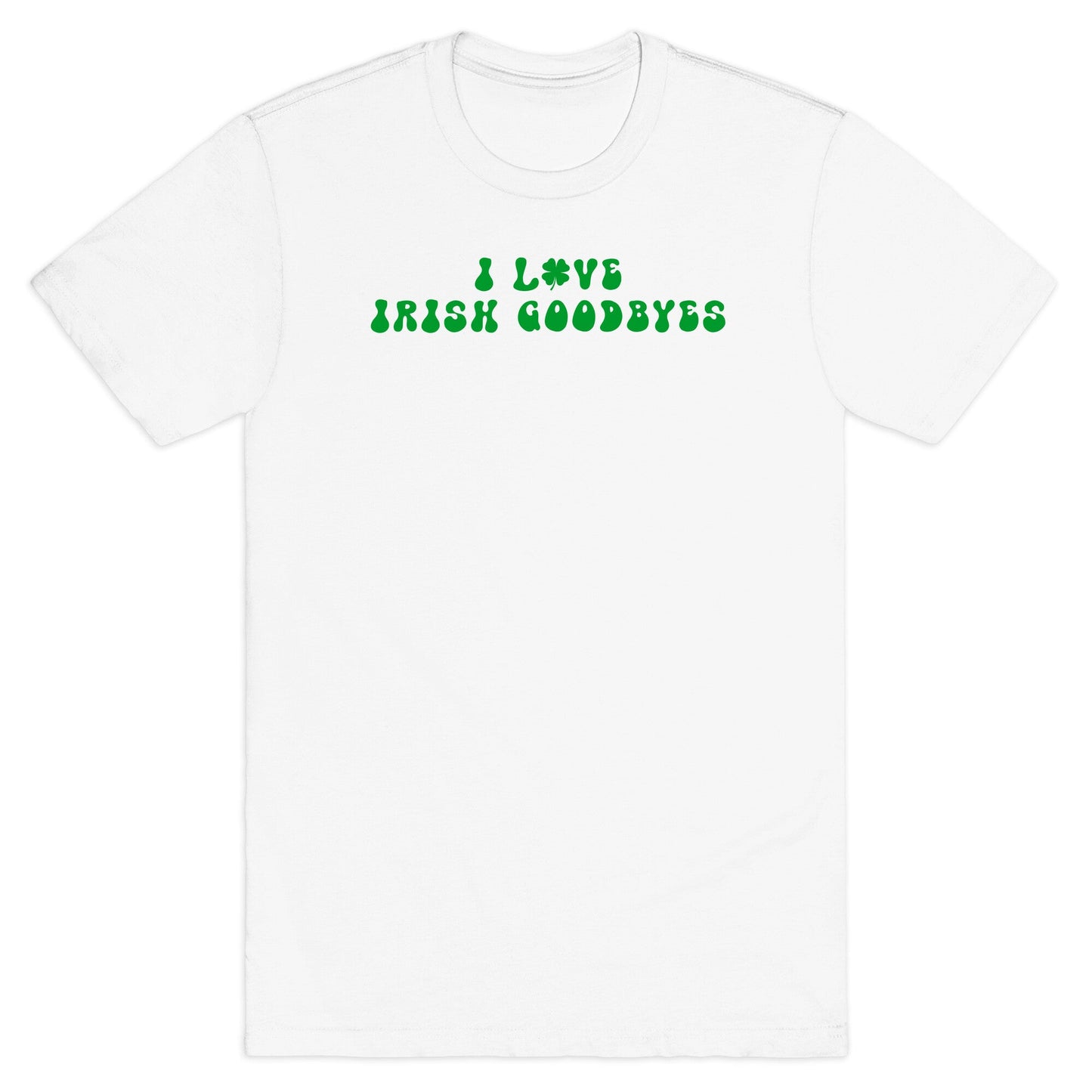 I Love Irish Goodbyes T-Shirt