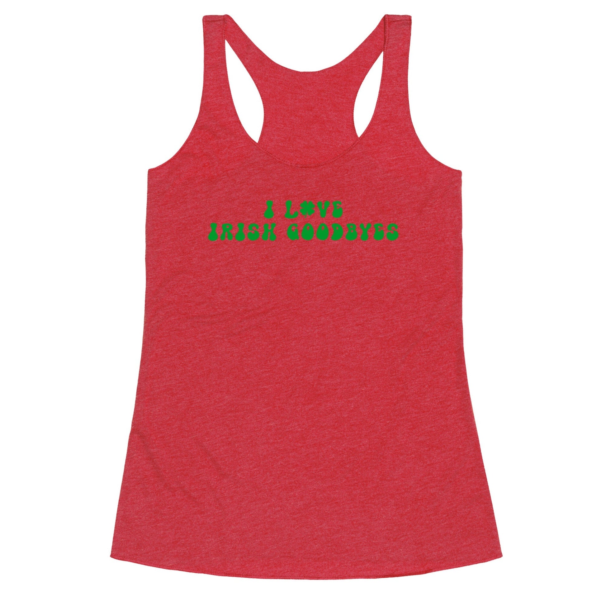 I Love Irish Goodbyes Racerback Tank