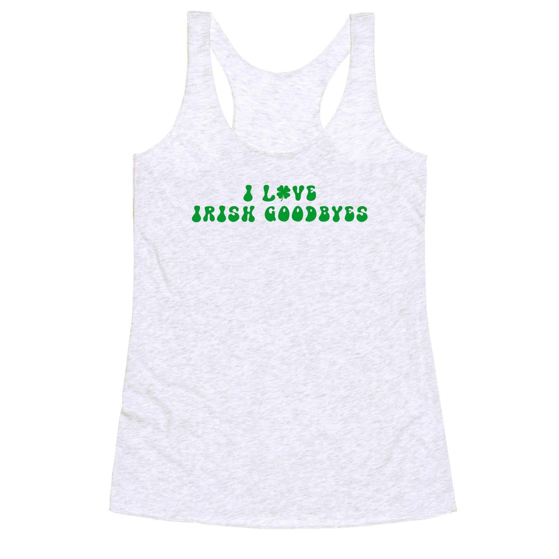 I Love Irish Goodbyes Racerback Tank