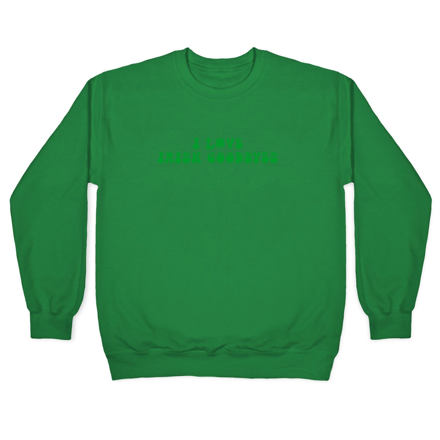 I Love Irish Goodbyes Crewneck Sweatshirt