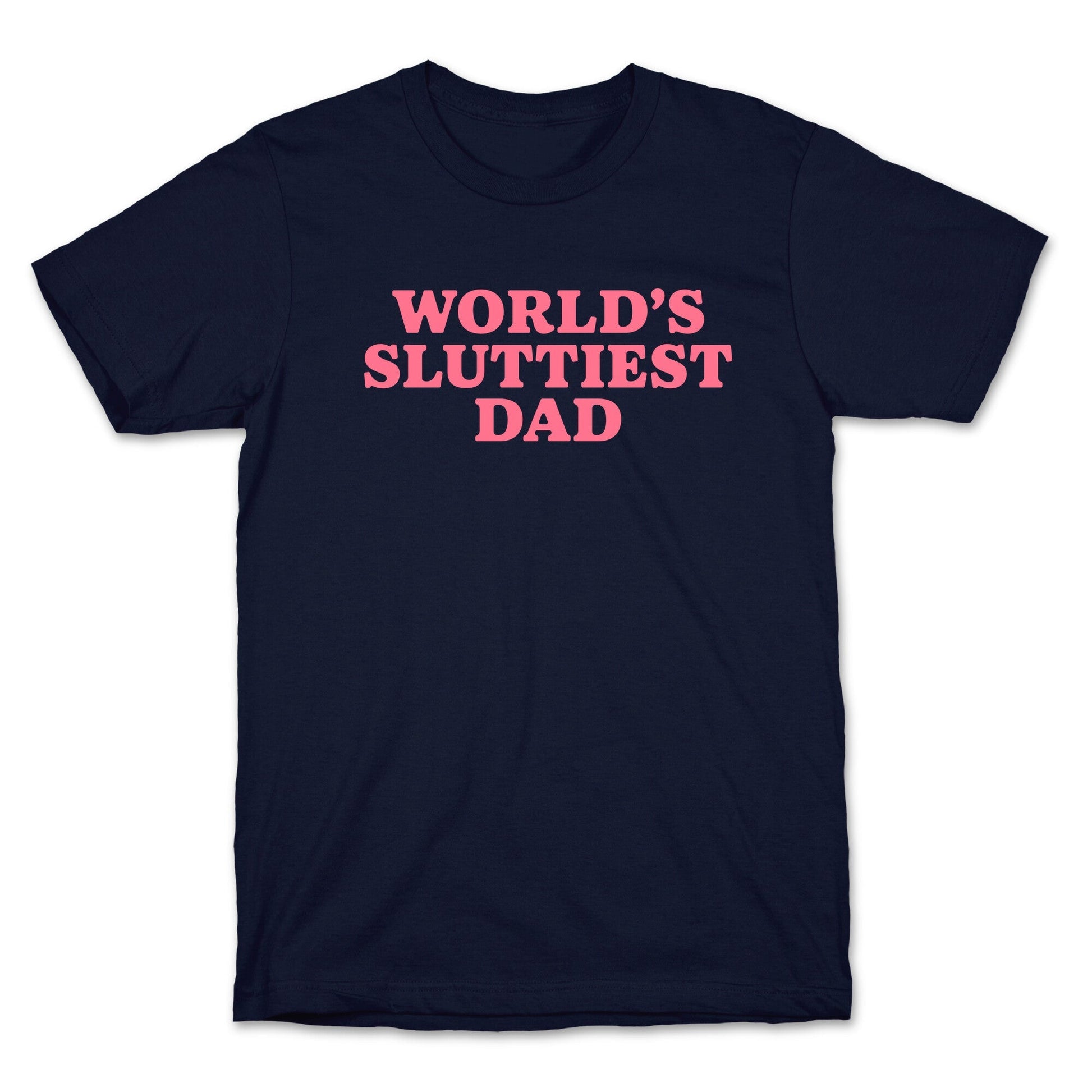 Worlds Sluttiest Dad T-Shirt