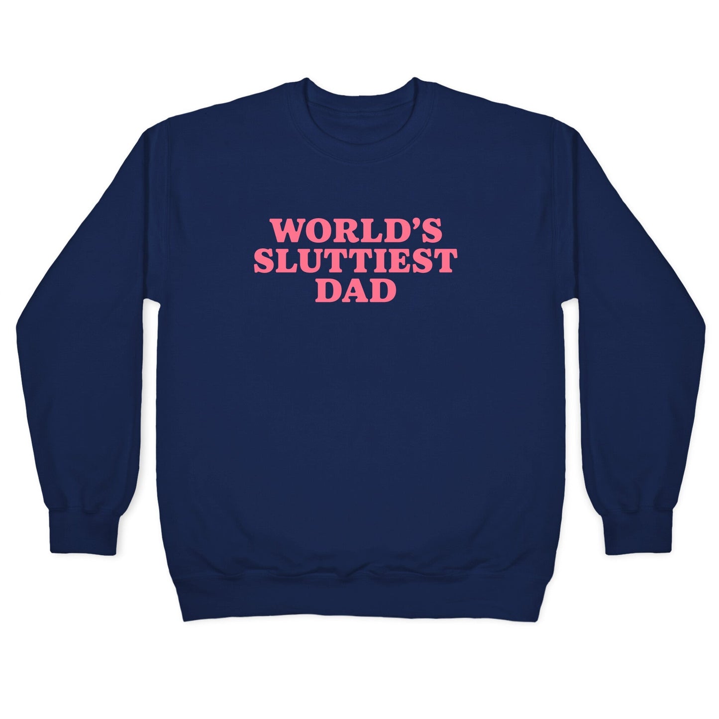 Worlds Sluttiest Dad Crewneck Sweatshirt