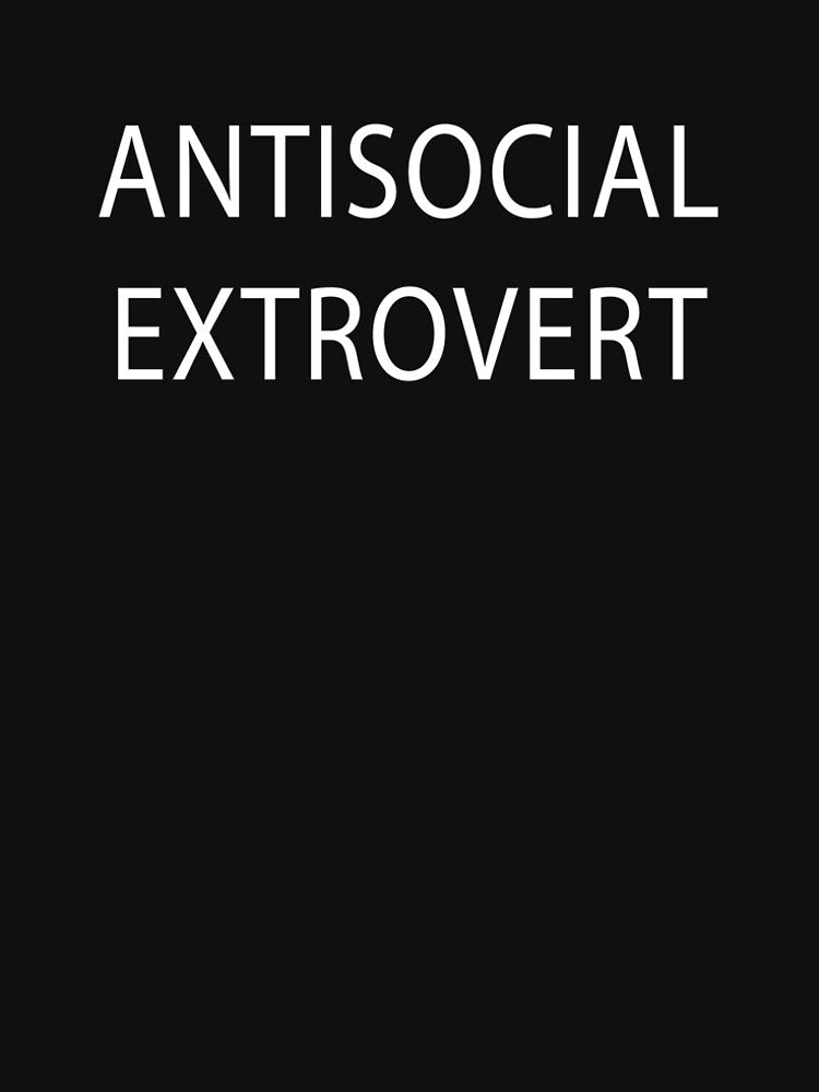 ANTISOCIAL EXTROVERT by ChaosApparel Unisex T-shirt, Sweatshirt, Hoodie, Long Sleeve Tee
