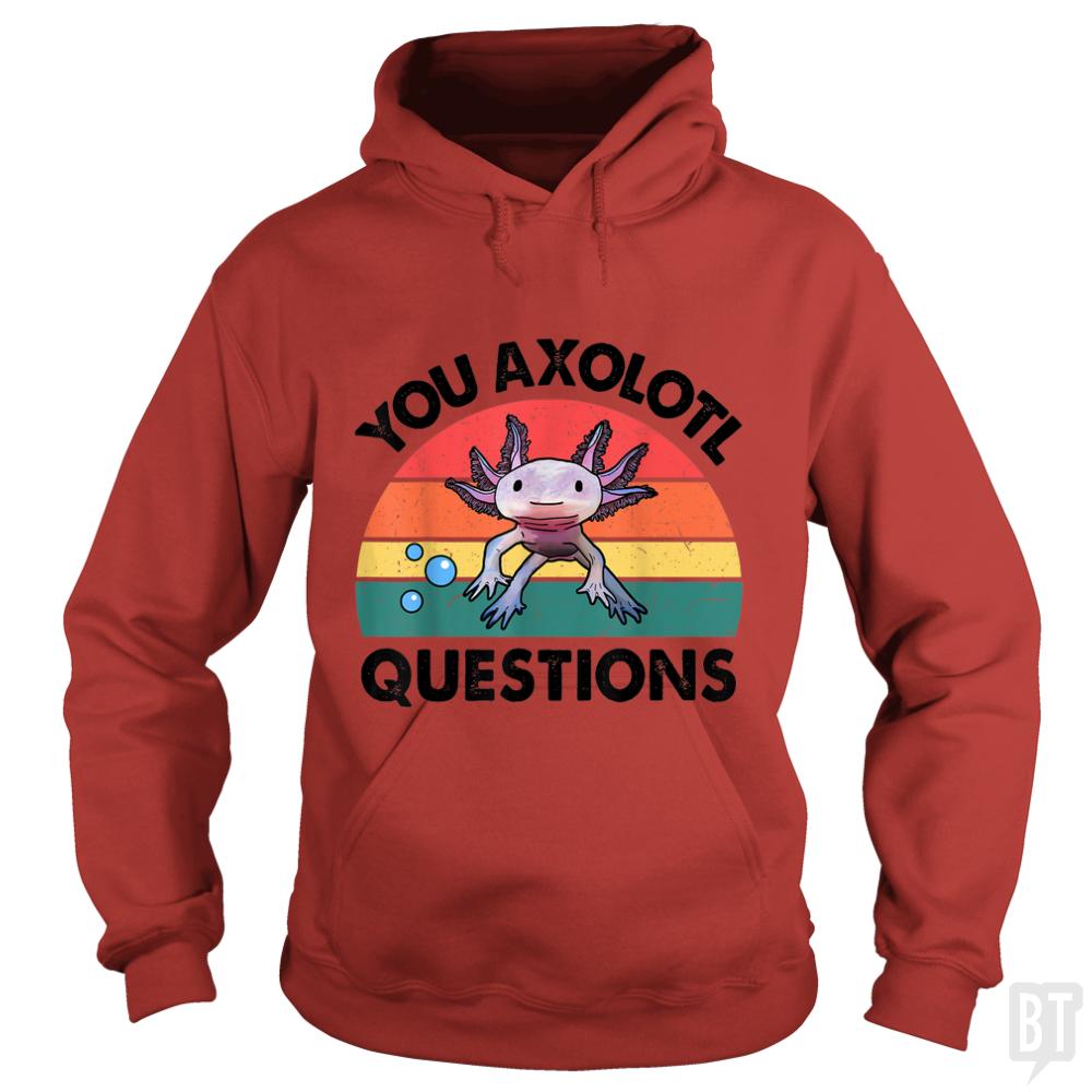 You Axolotl Question Hoodie