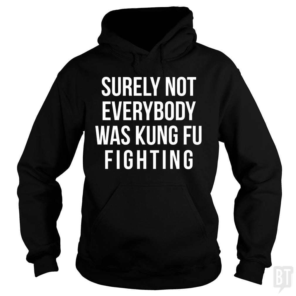 Surely Not Everybody Was Kung Fu Fighting Hoodie