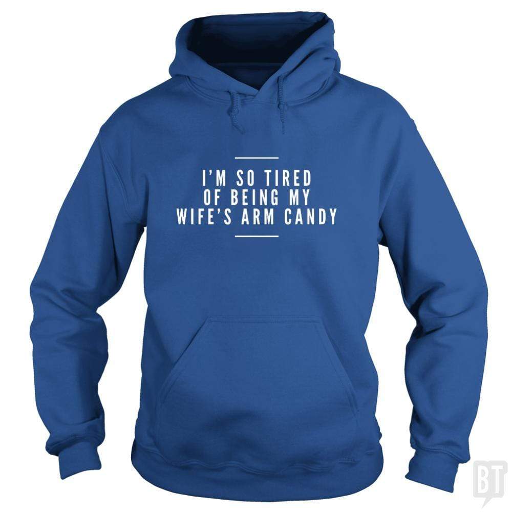 I'm So Tired of Being My Wife's Arm Candy Hoodie